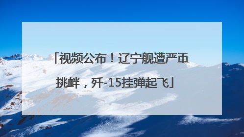 视频公布！辽宁舰遭严重挑衅，歼-15挂弹起飞