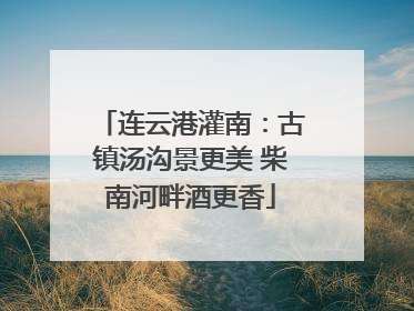 连云港灌南：古镇汤沟景更美 柴南河畔酒更香