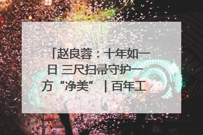 赵良蓉：十年如一日 三尺扫帚守护一方“净美”｜百年工运·劳模说
