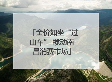 金价如坐“过山车” 搅动南昌消费市场