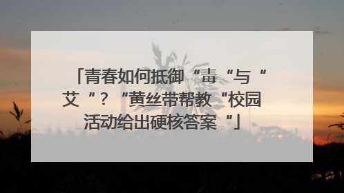 青春如何抵御“毒“与“艾“？“黄丝带帮教“校园活动给出硬核答案“