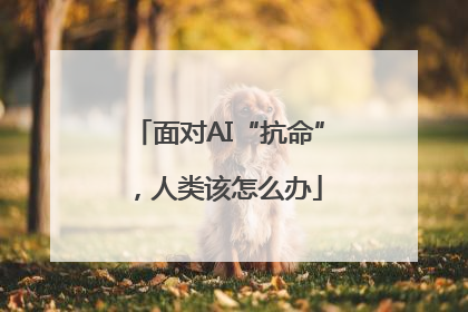 面对AI“抗命”，人类该怎么办