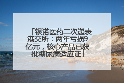 银诺医药二次递表港交所：两年亏损9亿元，核心产品已获批糖尿病适应证