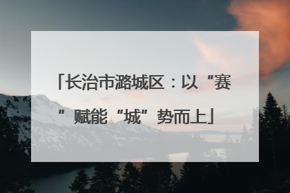 长治市潞城区：以“赛”赋能“城”势而上