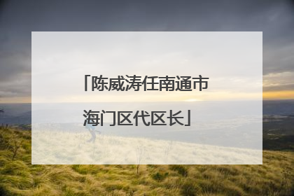 陈威涛任南通市海门区代区长