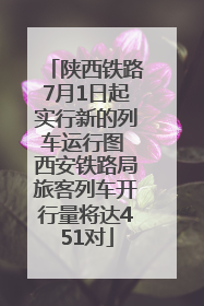 陕西铁路7月1日起实行新的列车运行图 西安铁路局旅客列车开行量将达451对