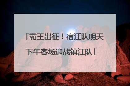 霸王出征！宿迁队明天下午客场迎战镇江队