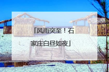 风雨突至！石家庄白昼如夜