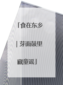 食在东乡｜芽面鼓里藏童谣