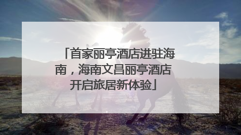 首家丽亭酒店进驻海南，海南文昌丽亭酒店开启旅居新体验