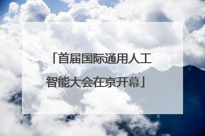 首届国际通用人工智能大会在京开幕