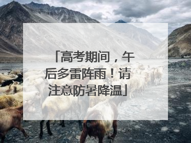高考期间，午后多雷阵雨！请注意防暑降温