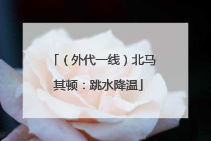 （外代一线）北马其顿：跳水降温