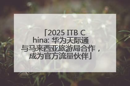 2025 ITB China: 华为天际通与马来西亚旅游局合作，成为官方流量伙伴