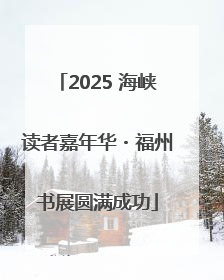 2025 海峡读者嘉年华・福州书展圆满成功