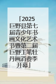 2025巨野县第七届青少年书画文化艺术节暨第二届巨野工笔牡丹画消费季开幕