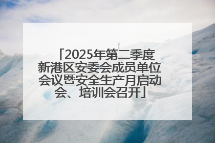 2025年第二季度新港区安委会成员单位会议暨安全生产月启动会、培训会召开