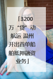 3200万“贷”动航运 温州开出首单船舶抵押融资业务