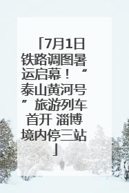 7月1日铁路调图暑运启幕！“泰山黄河号”旅游列车首开 淄博境内停三站