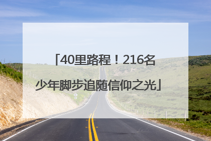 40里路程！216名少年脚步追随信仰之光