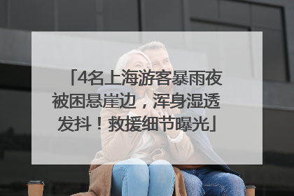 4名上海游客暴雨夜被困悬崖边，浑身湿透发抖！救援细节曝光