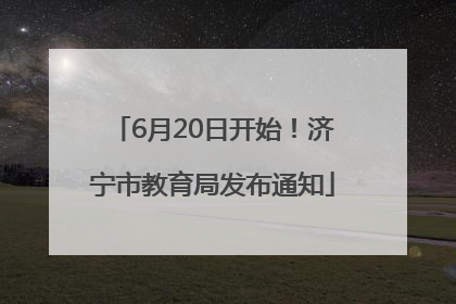 6月20日开始！济宁市教育局发布通知